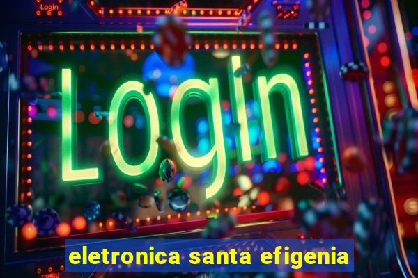 eletronica santa efigenia